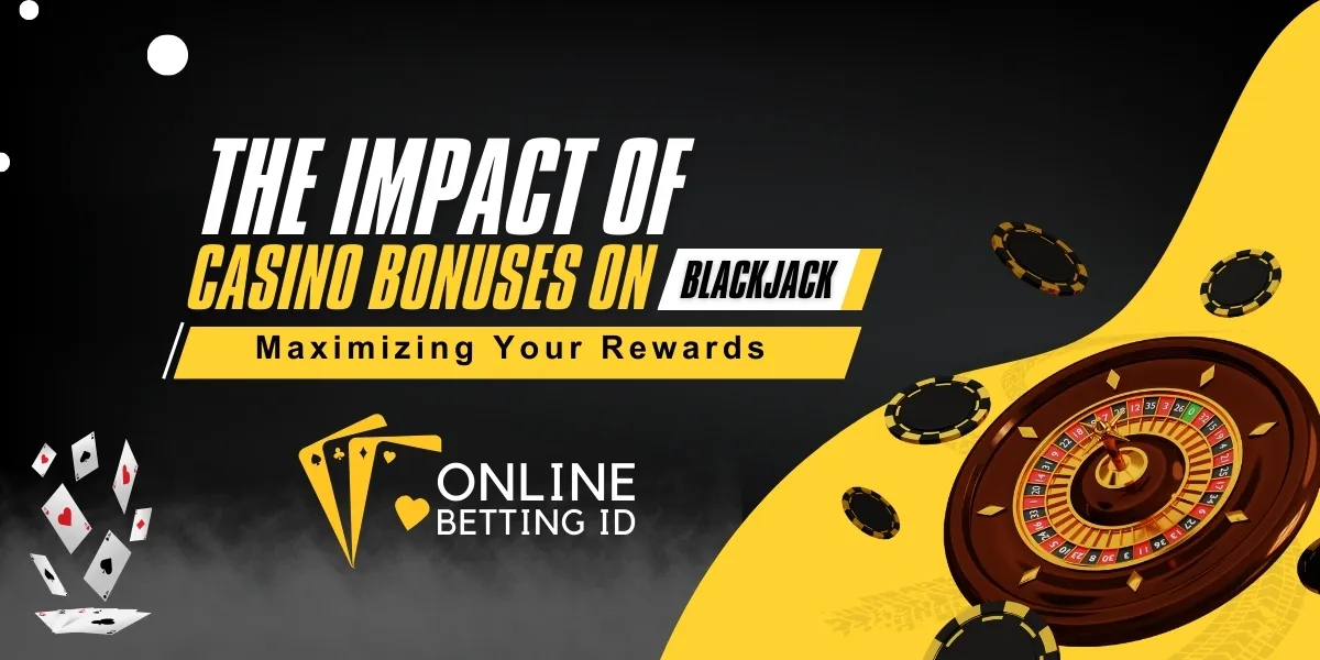 the impact of casino bonuses on blackjack maximizing your rewards